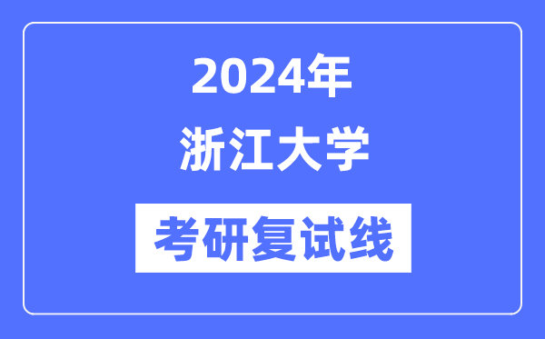 2024年浙江大学各专业考研复试分数线一览表（含2023年）