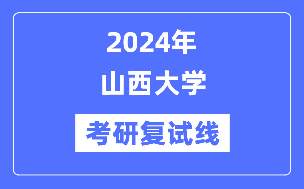 2024年山西大学各专业考研复试分数线一览表（含2023年）