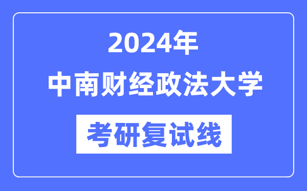 2024年中南财经政法大学各专业考研复试分数线一览表（含2023年）