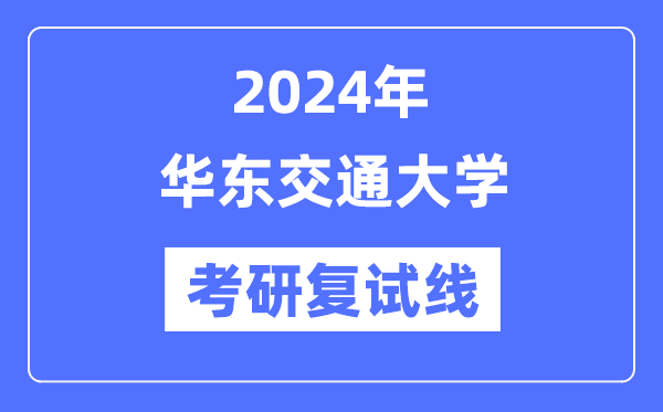 2024年华东交通大学各专业考研复试分数线一览表（含2023年）