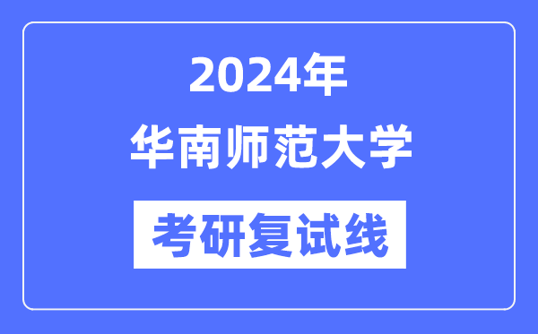 2024年华南师范大学各专业考研复试分数线一览表（含2023年）