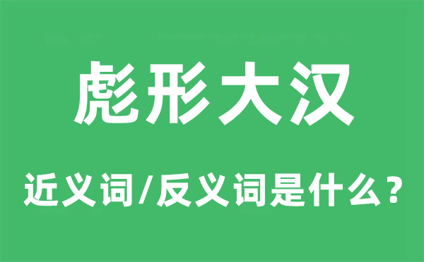 彪形大汉的近义词和反义词是什么,彪形大汉是什么意思