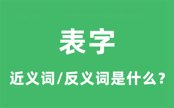 表字的近义词和反义词是什么,表字是什么意思