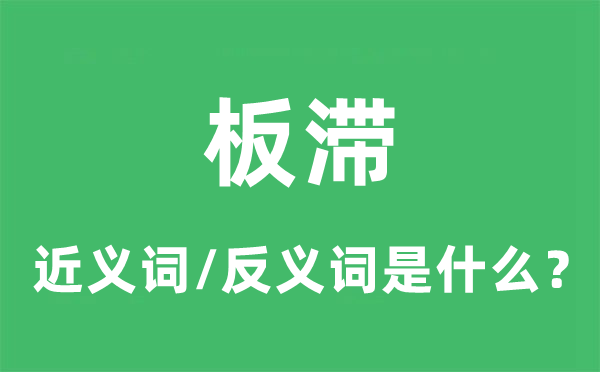 板滞的近义词和反义词是什么,板滞是什么意思