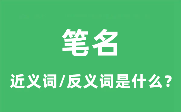 笔名的近义词和反义词是什么,笔名是什么意思