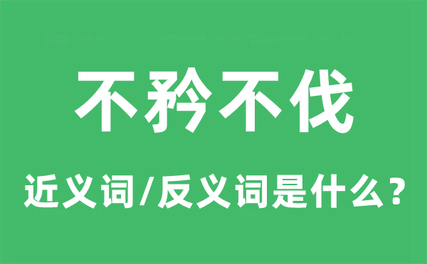 不矜不伐的近义词和反义词是什么,不矜不伐是什么意思