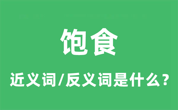 饱食的近义词和反义词是什么,饱食是什么意思