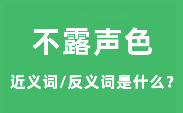 不露声色的近义词和反义词是什么,不露声色是什么意思