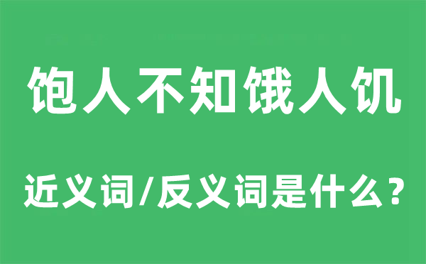 饱人不知饿人饥的近义词和反义词是什么,饱人不知饿人饥是什么意思