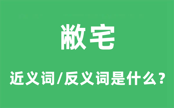 敝宅的近义词和反义词是什么,敝宅是什么意思