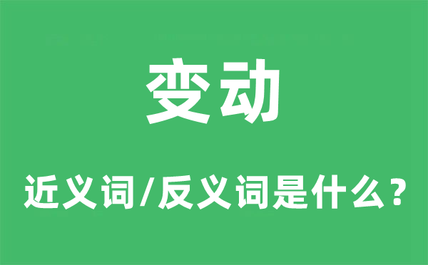 变动的近义词和反义词是什么,变动是什么意思