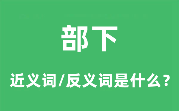 部下的近义词和反义词是什么,部下是什么意思