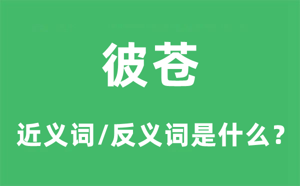 彼苍的近义词和反义词是什么,彼苍是什么意思