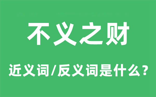 不义之财的近义词和反义词是什么,不义之财是什么意思