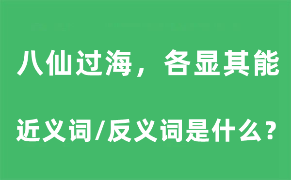 八仙过海，各显其能的近义词和反义词是什么,八仙过海，各显其能是什么意思