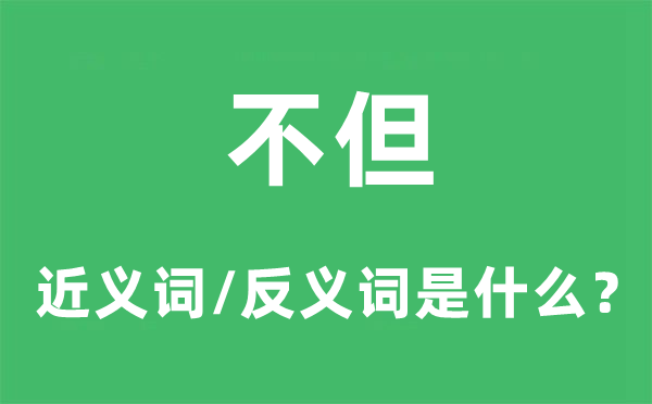 不但的近义词和反义词是什么,不但是什么意思