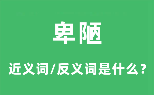 卑陋的近义词和反义词是什么,卑陋是什么意思