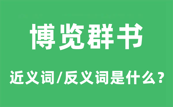 博览群书的近义词和反义词是什么,博览群书是什么意思