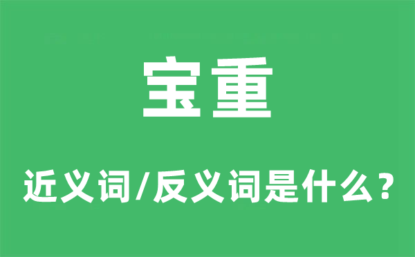 宝重的近义词和反义词是什么,宝重是什么意思