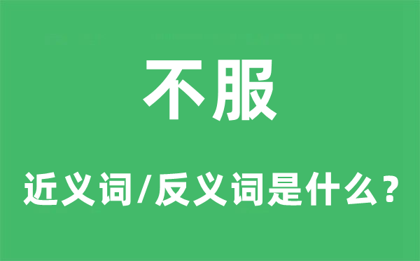 不服的近义词和反义词是什么,不服是什么意思