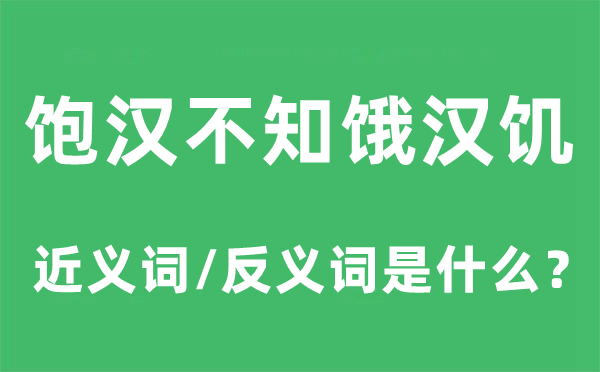 饱汉不知饿汉饥的近义词和反义词是什么,饱汉不知饿汉饥是什么意思