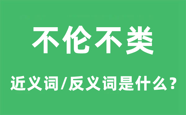 不伦不类的近义词和反义词是什么,不伦不类是什么意思