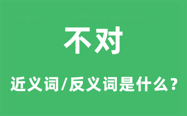 不对的近义词和反义词是什么,不对是什么意思