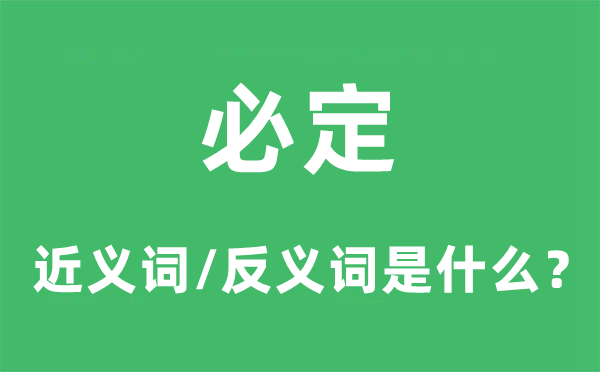 必定的近义词和反义词是什么,必定是什么意思