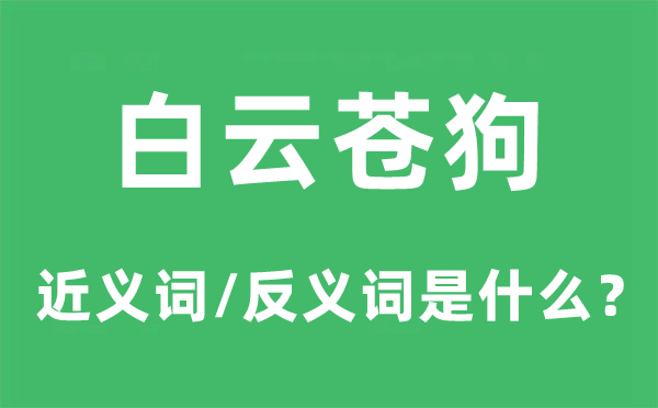 白云苍狗的近义词和反义词是什么,白云苍狗是什么意思