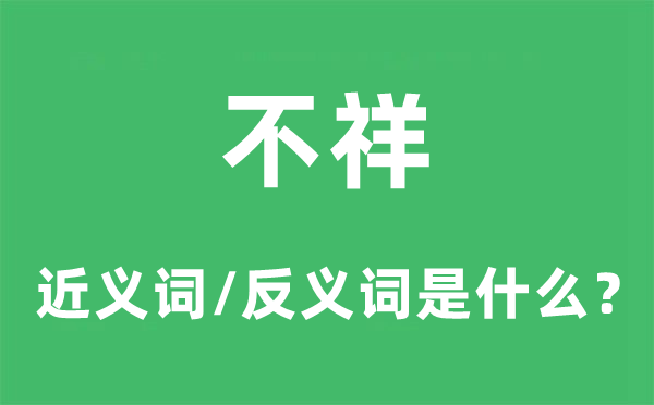 不祥的近义词和反义词是什么,不祥是什么意思