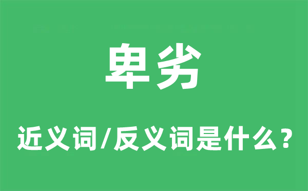 卑劣的近义词和反义词是什么,卑劣是什么意思