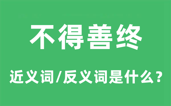 不得善终的近义词和反义词是什么,不得善终是什么意思