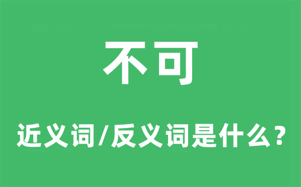 不可的近义词和反义词是什么,不可是什么意思