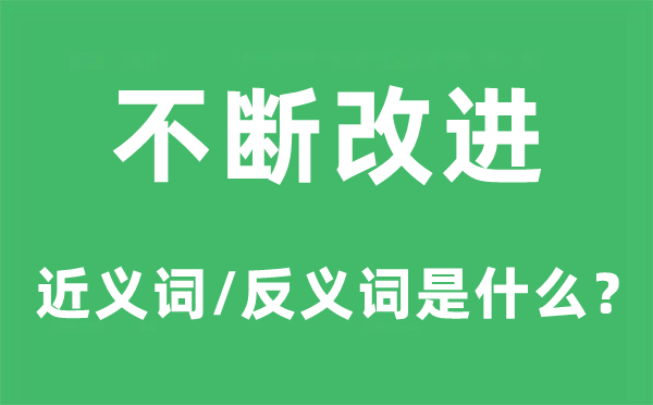 不断改进的近义词和反义词是什么,不断改进是什么意思