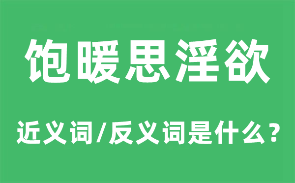 饱暖思淫欲的近义词和反义词是什么,饱暖思淫欲是什么意思