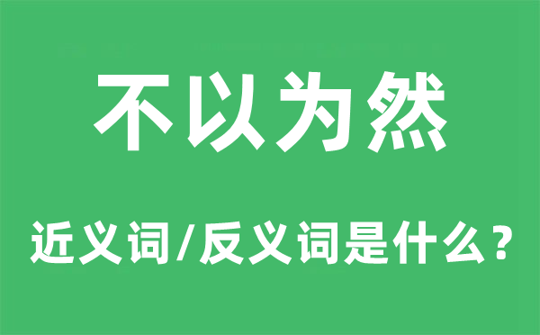 不以为然的近义词和反义词是什么,不以为然是什么意思