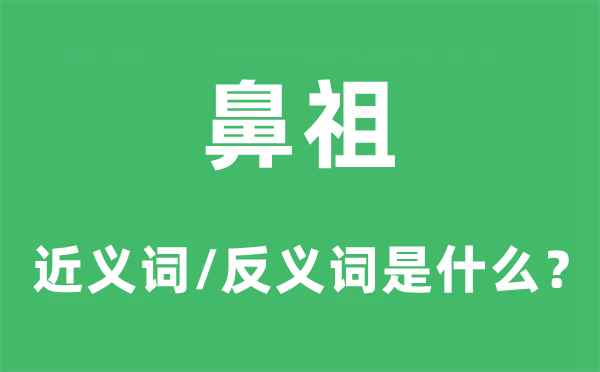 鼻祖的近义词和反义词是什么,鼻祖是什么意思