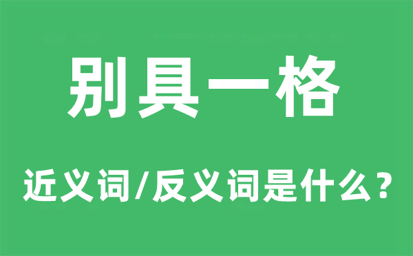 别具一格的近义词和反义词是什么,别具一格是什么意思