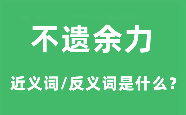 不遗余力的近义词和反义词是什么,不遗余力是什么意思