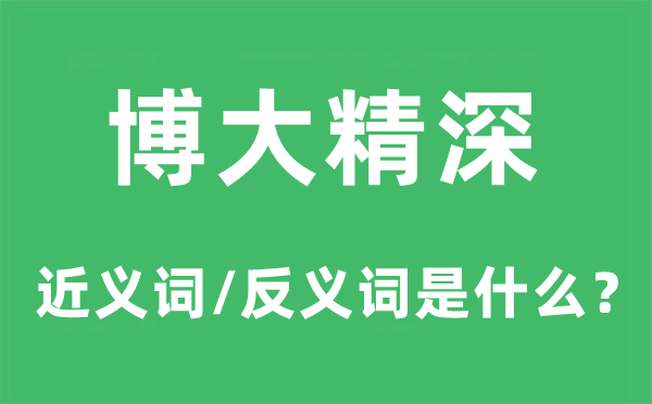 博大精深的近义词和反义词是什么,博大精深是什么意思