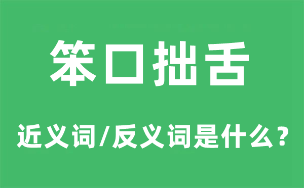 笨口拙舌的近义词和反义词是什么,笨口拙舌是什么意思