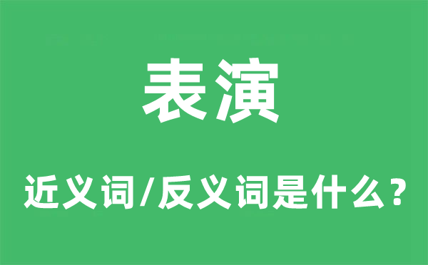 表演的近义词和反义词是什么,表演是什么意思