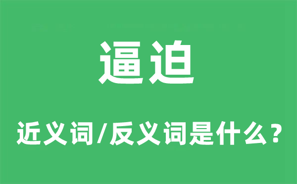 逼迫的近义词和反义词是什么,逼迫是什么意思