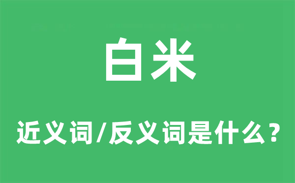 白米的近义词和反义词是什么,白米是什么意思