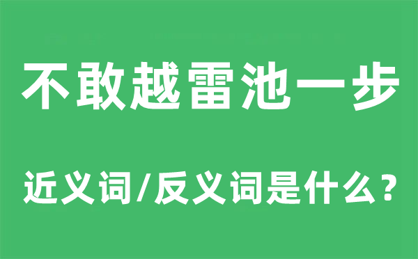 不敢越雷池一步的近义词和反义词是什么,不敢越雷池一步是什么意思