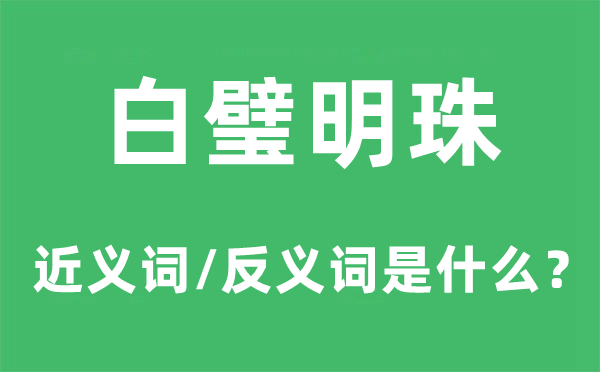 白璧明珠的近义词和反义词是什么,白璧明珠是什么意思