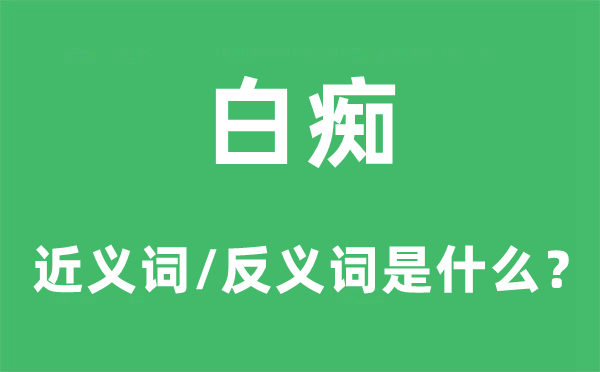 白痴的近义词和反义词是什么,白痴是什么意思