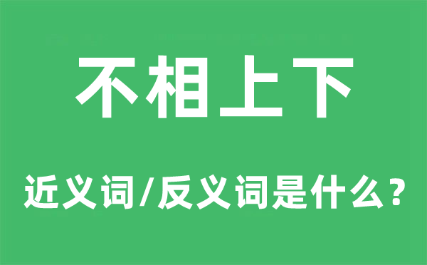 不相上下的近义词和反义词是什么,不相上下是什么意思