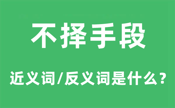 不择手段的近义词和反义词是什么,不择手段是什么意思