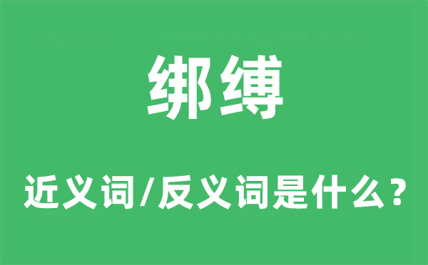 绑缚的近义词和反义词是什么,绑缚是什么意思